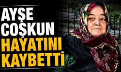 Ayşe Coşkun hayatını kaybetti