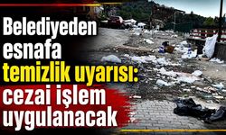 Belediyeden esnafa temizlik uyarısı: Cezai işlem uygulanacak