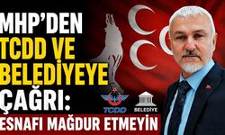 MHP’den TCDD ve belediyeye çağrı: Esnafı mağdur etmeyin