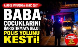 Kavgayı ayırmaya gelen babalarından korkan kardeşler polisi aradı: "Babamız bizi vuracak"