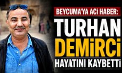 Beycuma’ya acı haber: Turhan Demirci hayatını kaybetti