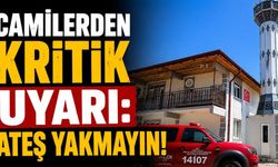 Camilerden kritik uyarı: Ateş yakmayın!