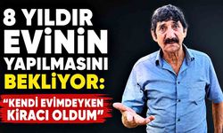 8 yıldır evinin yapılmasını bekliyor: “Kendi evimdeyken kiracı oldum”