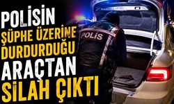 Polisin şüphe üzerine durdurduğu araçtan silah çıktı