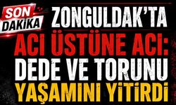 Zonguldak'ta aynı aileden iki acı kayıp! Dede ve torun hayatını kaybetti