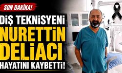 Diş teknisyeni Nurettin Deliacı hayatını kaybetti