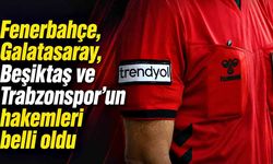 Fenerbahçe, Galatasaray, Beşiktaş ve Trabzonspor’un hakemleri belli oldu