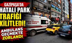 Gazipaşa’da hatalı park trafiği kilitledi: Ambulans geçmekte zorlandı