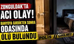 Zonguldak'ta acı olay! Banyoya girdikten sonra odasında ölü bulundu