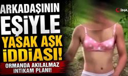 Arkadaşının Eşiyle Yasak Aşk İddiası! Ormanda Akılalmaz İntikam Planı!