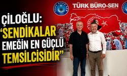 Çiloğlu: “Sendikalar Emeğin En Güçlü Temsilcisidir”