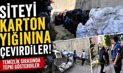 Siteyi karton yığınına çevirdiler, temizlik sırasında tepki gösterdiler