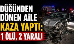 Düğünden dönen aile kaza yaptı: 1 ölü, 2 yaralı