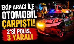 Ekip aracı ile otomobil çarpıştı: 2'si polis, 3 yaralı