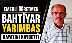 Emekli öğretmen Bahtiyar Yarımbaş hayatını kaybetti
