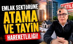 Emlak Sektörüne "Atama ve Tayin" hareketliliği