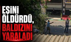 Önce eşine, sonra baldızına ateş etti: 1 ölü, 1 ağır yaralı