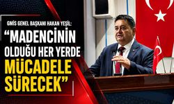 GMİS Genel Başkanı Hakan Yeşil: "Madencinin olduğu her yerde mücadele sürecek"