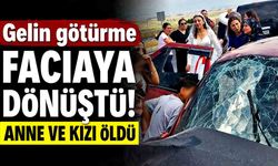 Gelin götürmeye giderken facia: anne ve kızı hayatını kaybetti