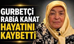 Gurbetçi Rabia Kanat hayatını kaybetti