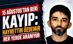15 Ağustos’tan beri kayıp: Hayrettin Özdemir her yerde aranıyor