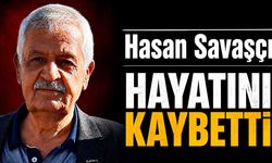 Hasan Savaşçı hayatını kaybetti