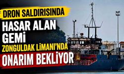 Dron saldırısında hasar alan gemi Zonguldak limanı’nda onarım bekliyor