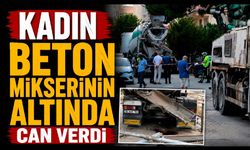 Beton mikserinin altında kalan kadın hayatını kaybetti