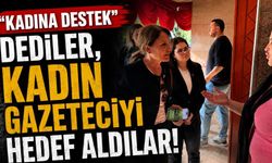 “Kadına destek” dediler, kadın gazeteciyi hedef aldılar!