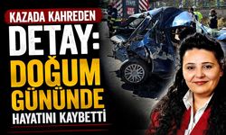 Kazada kahreden detay: Doğum gününde hayatını kaybetti