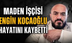 Maden işçisi Engin Kocaoğlu hayatını kaybetti