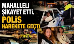 Mahalleli şikayet etti, polis ekipleri harekete geçti
