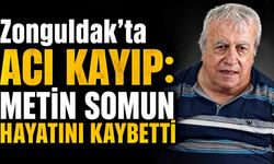 Zonguldak’ta acı kayıp: Metin Somun hayatını kaybetti