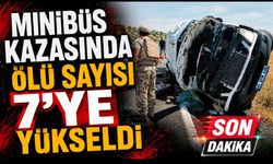 Minibüs kazasında ölü sayısı 7'ye yükseldi