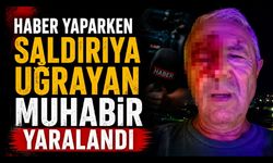 Haber yaparken saldırıya uğrayan muhabir yaralandı