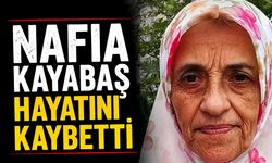 Nafia Kayabaş hayatını kaybetti