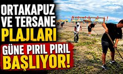 Ortakapuz ve Tersane Plajları güne pırıl pırıl başlıyor!