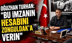 Oğuzhan Turhan: "Bu İmzanın hesabını Zonguldak'a verin"