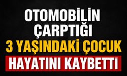 Otomobilin çarptığı 3 yaşındaki çocuk hayatını kaybetti