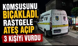 Komşusunu bıçakladı, rastgele ateş açıp 3 kişiyi vurdu
