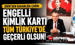 Şirin’den Bakanlığa Çağrı: "Engelli Kimlik Kartı Tüm Türkiye’de Geçerli Olsun!"