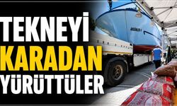 Tekneyi karadan yürüttüler