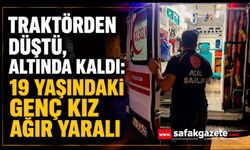Traktörden düşen genç kız ağır yaralandı