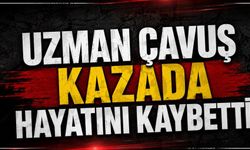Uzman çavuş kazada hayatını kaybetti