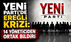 YENİ Parti’de Ereğli Krizi: 14 Yöneticiden Ortak Bildiri