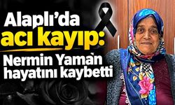 Alaplı’da acı kayıp: Nermin Yaman hayatını kaybetti