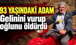 93 yaşındaki adam gelini vurup oğlunu öldürdü