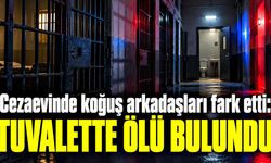 Cezaevinde koğuş arkadaşları fark etti: Mahkum hayatını kaybetti