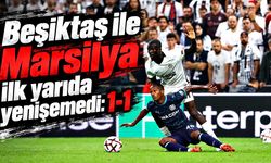 Beşiktaş ile Marsilya ilk yarıda yenişemedi: 1-1