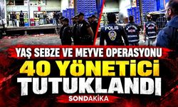 Yaş sebze ve meyve soruşturmasında 40 yönetici tutuklandı
